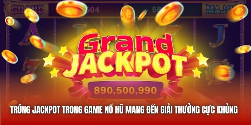 Trúng Jackpot trong game nổ hũ mang đến giải thưởng cực khủng 